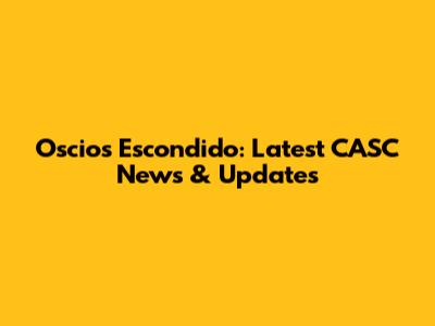 Oscios Escondido: Latest CASC News & Updates
