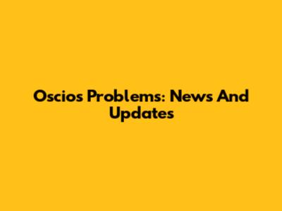 Oscios Problems: News And Updates