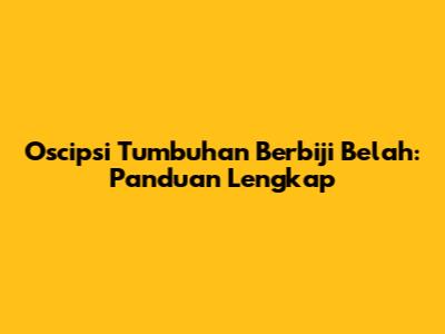 Oscipsi Tumbuhan Berbiji Belah: Panduan Lengkap