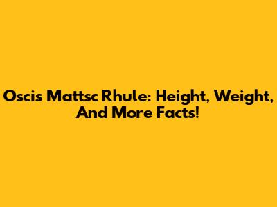 Oscis Mattsc Rhule: Height, Weight, And More Facts!