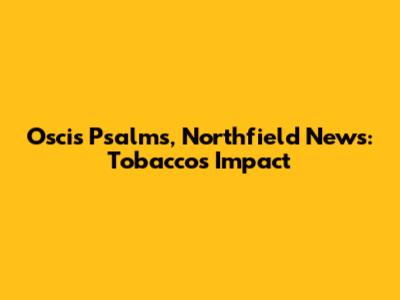 Oscis Psalms, Northfield News: Tobacco's Impact