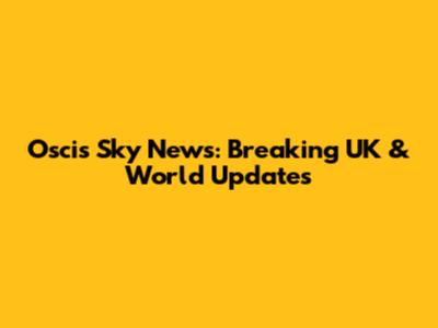 Oscis Sky News: Breaking UK & World Updates
