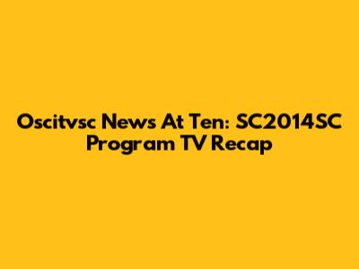 Oscitvsc News At Ten: SC2014SC Program TV Recap