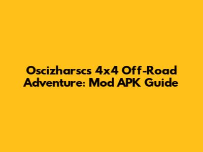 Oscizharsc's 4x4 Off-Road Adventure: Mod APK Guide