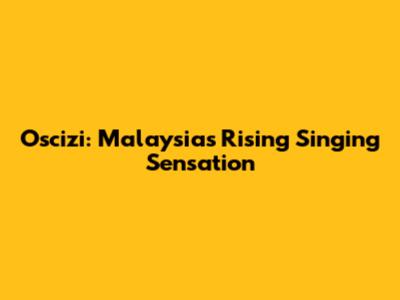 Oscizi: Malaysia's Rising Singing Sensation