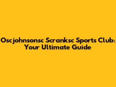 Oscjohnsonsc Scranksc Sports Club: Your Ultimate Guide