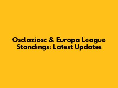 Osclaziosc & Europa League Standings: Latest Updates
