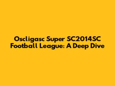 Oscligasc Super SC2014SC Football League: A Deep Dive