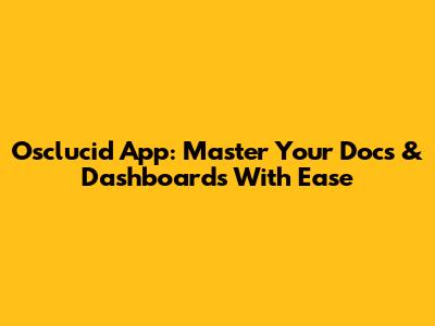 Osclucid App: Master Your Docs & Dashboards With Ease