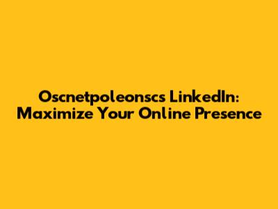 Oscnetpoleonsc's LinkedIn: Maximize Your Online Presence