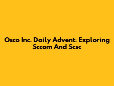 Osco Inc. Daily Advent: Exploring Sccom And Scsc
