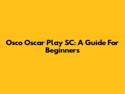 Osco Oscar Play SC: A Guide For Beginners