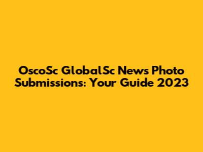 OscoSc GlobalSc News Photo Submissions: Your Guide 2023