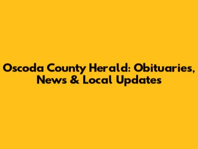 Oscoda County Herald: Obituaries, News & Local Updates