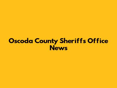 Oscoda County Sheriff's Office News