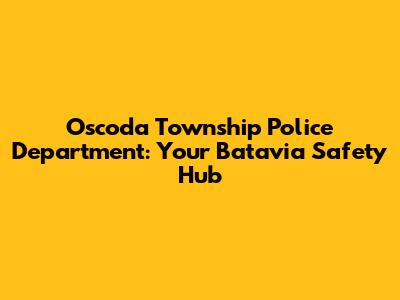 Oscoda Township Police Department: Your Batavia Safety Hub