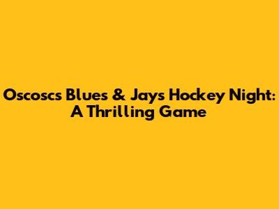 Oscosc's Blues & Jays Hockey Night: A Thrilling Game