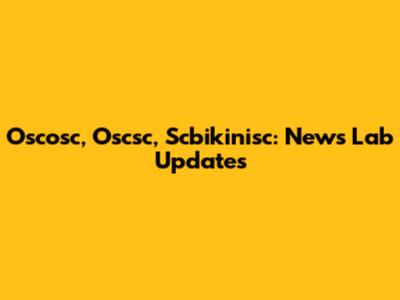 Oscosc, Oscsc, Scbikinisc: News Lab Updates