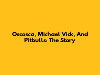 Oscosca, Michael Vick, And Pitbulls: The Story