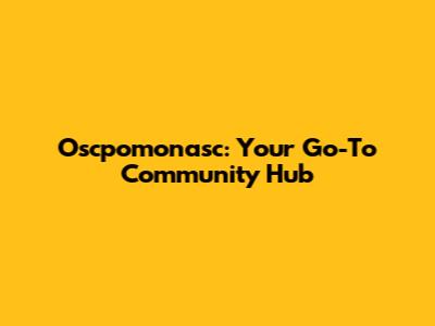 Oscpomonasc: Your Go-To Community Hub