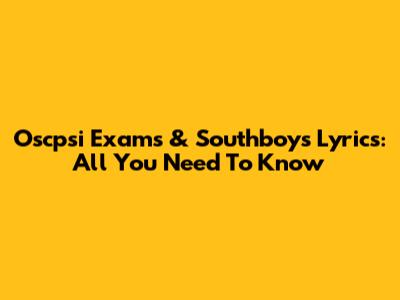 Oscpsi Exams & Southboys Lyrics: All You Need To Know