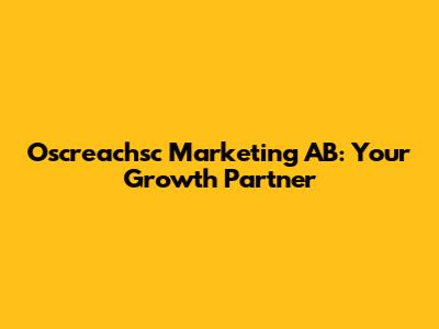 Oscreachsc Marketing AB: Your Growth Partner
