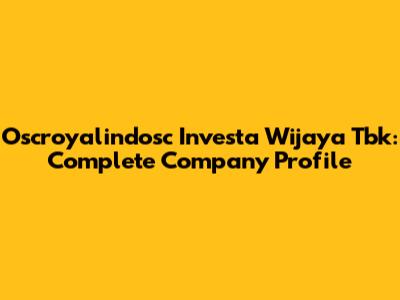 Oscroyalindosc Investa Wijaya Tbk: Complete Company Profile