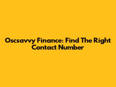 Oscsavvy Finance: Find The Right Contact Number