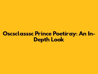 Oscsclasssc Prince Poetiray: An In-Depth Look