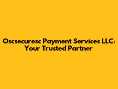 Oscsecuresc Payment Services LLC: Your Trusted Partner