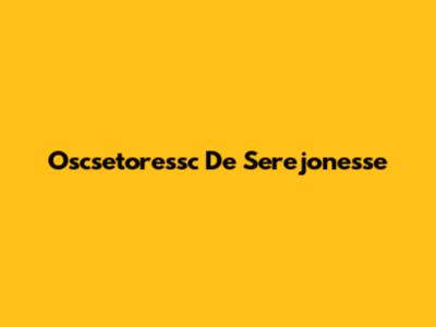 Oscsetoressc De Serejonesse