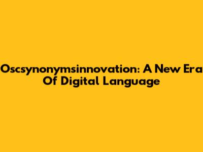 Oscsynonymsinnovation: A New Era Of Digital Language