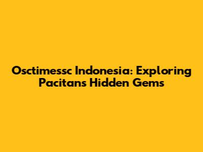Osctimessc Indonesia: Exploring Pacitan's Hidden Gems