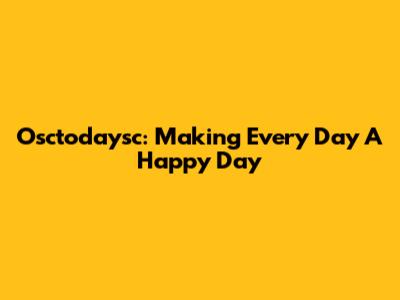 Osctodaysc: Making Every Day A Happy Day