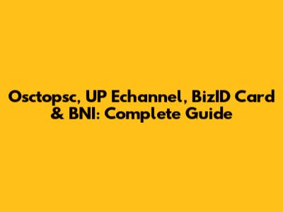 Osctopsc, UP Echannel, BizID Card & BNI: Complete Guide