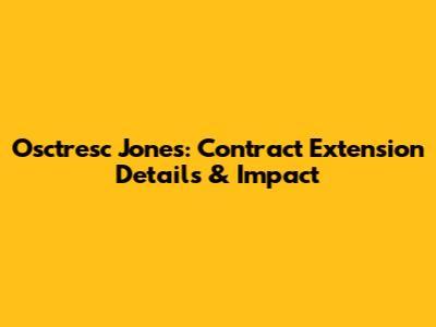 Osctresc Jones: Contract Extension Details & Impact