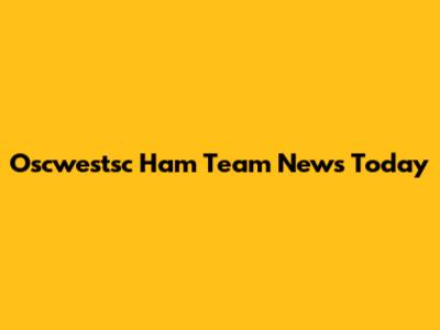 Oscwestsc Ham Team News Today