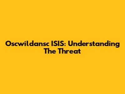 Oscwildansc ISIS: Understanding The Threat