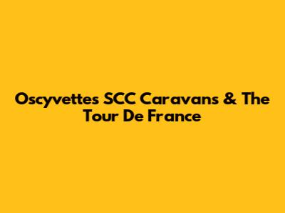 Oscyvette's SCC Caravans & The Tour De France