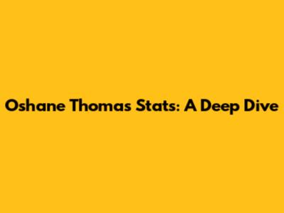 Oshane Thomas Stats: A Deep Dive