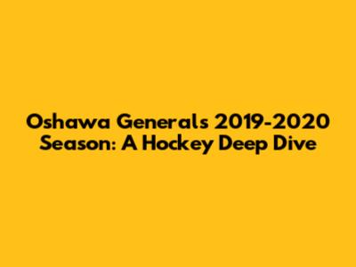 Oshawa Generals 2019-2020 Season: A Hockey Deep Dive
