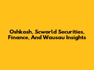 Oshkosh, Scworld Securities, Finance, And Wausau Insights