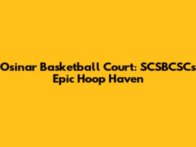 Osinar Basketball Court: SCSBCSC's Epic Hoop Haven