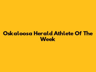 Oskaloosa Herald Athlete Of The Week