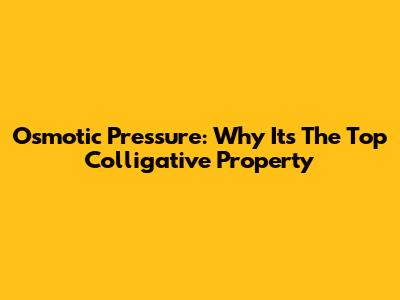 Osmotic Pressure: Why It's The Top Colligative Property