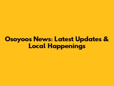Osoyoos News: Latest Updates & Local Happenings