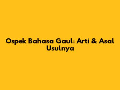 Ospek Bahasa Gaul: Arti & Asal Usulnya