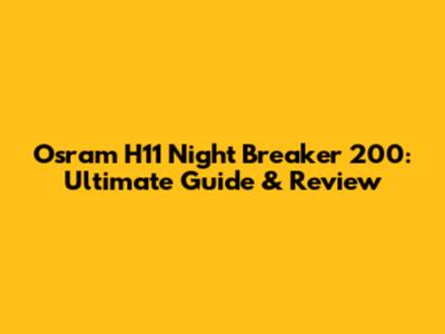 Osram H11 Night Breaker 200: Ultimate Guide & Review