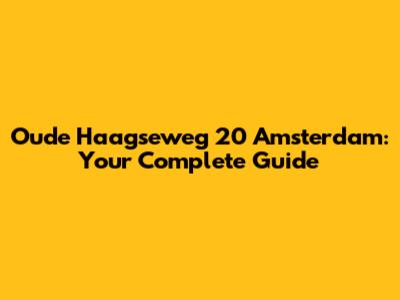 Oude Haagseweg 20 Amsterdam: Your Complete Guide
