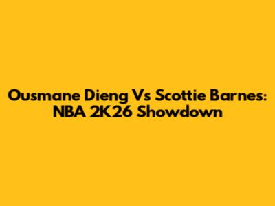 Ousmane Dieng Vs Scottie Barnes: NBA 2K26 Showdown